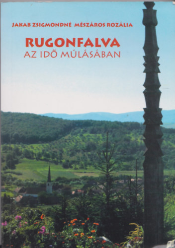 Jakab Zsigmondné Mészáros Rozália - Rugonfalva az idő múlásában