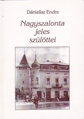Dnielisz Endre - Nagyszalonta jeles szlttei