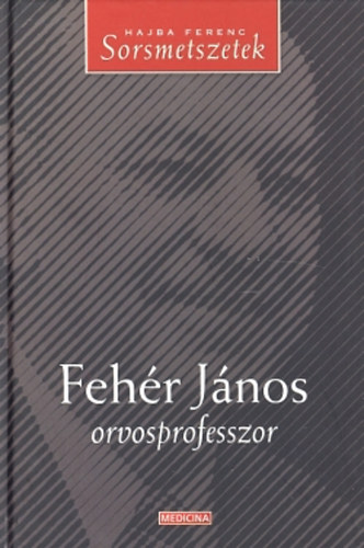 Hajba Ferenc - Fehr Jnos orvosprofesszor - Sorsmetszetek