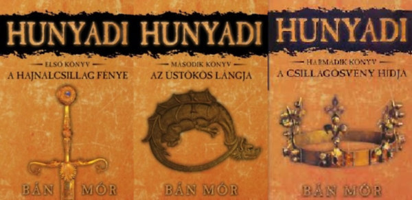 B�n M�r - Hunyadi els� h�rom k�nyv: (A hajnalcsillag f�nye, Az �st�k�s l�ngja, A csillag�sv�ny h�dja)