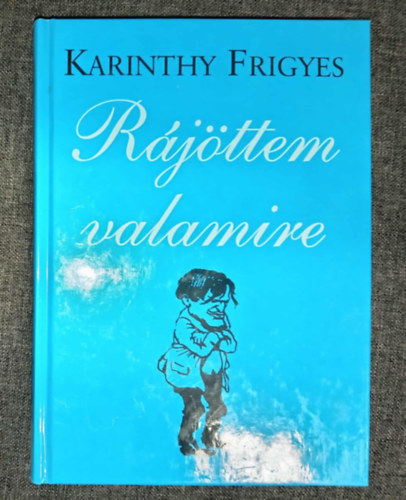 Karinthy Frigyes - Rájöttem valamire - Humoreszkek