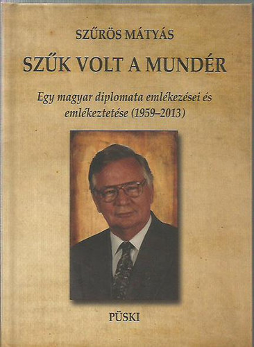 Szrs Mtys - Szk volt a mundr - Egy magyar diplomata emlkezsei s emlkeztetse (1959-2013)