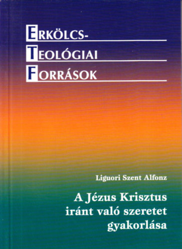 Liguori Szent Alfonz - A Jzus krisztus irnt val szeretet gyakorlsa