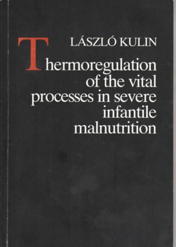 Dr. Kulin Lszl - Thermoregulation of the vital processes in severe infantile malnutrition (A ltfontossg folyamatok hszablyozsa slyos csecsemkori alultplltsgban- Angol nyelv)