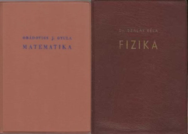 Dr. Szalay B�la Ob�dovics J. Gyula - 2 db term�szettudom�nyos k�nyv: Matematika + Fizika