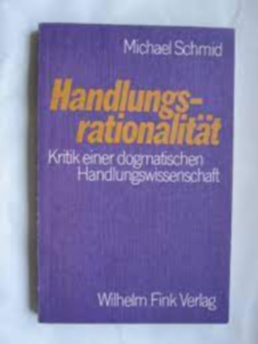 Michael Schmid - Handlungsrationalitat: Kritik einer dogmatischen Handlungswissenschaft
