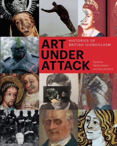 Stacy Boldrick  (szerk.) Tabitha Barber (szerk.) - Art under Attack: Histories of British Iconoclasm