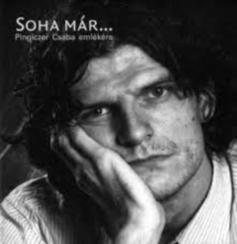 Pingiczerné Venesz Klára (szerk.) - SOHA MÁR... Pingiczer Csaba emlékére