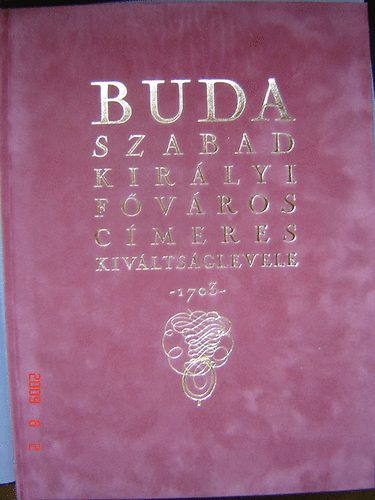 Dr. Csky Imre  (szerk.) - Buda szabad kirlyi fvros cmeres kivltsglevele -1703- (facsimile)