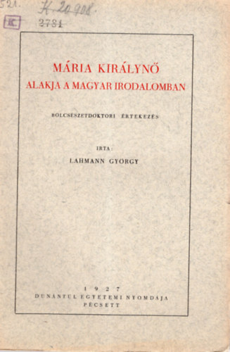 Lahmann Gy�rgy - M�ria kir�lyn� alakja a magyar irodalomban - B�lcs�szetdoktori �rtekez�s