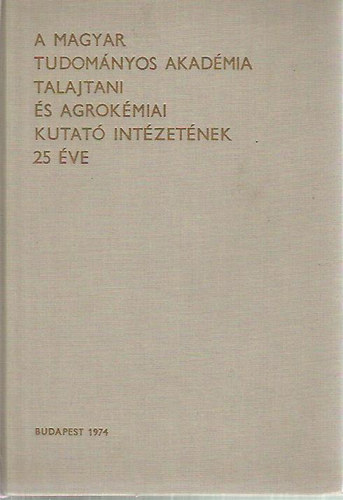 Cska Jnosn - A Magyar Tudomnyos Akadmia talajtani s agrokmiai kutat intzetnek 25 ve