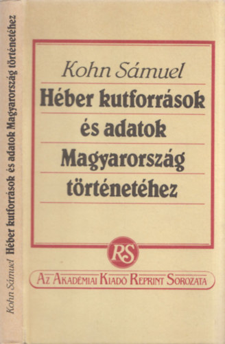 Kohn S�muel - H�ber kutforr�sok �s adatok Magyarorsz�g t�rt�net�hez (reprint)