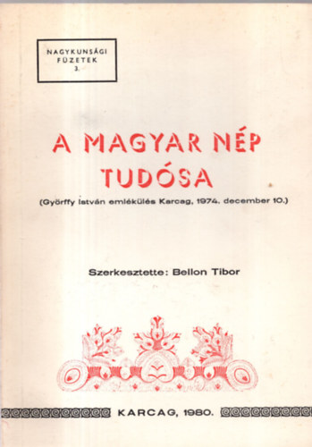 Bellon Tibor  (szerk.) - A magyar np tudsa (Gyrffy Istvn emlkls Karcag, 1974.)