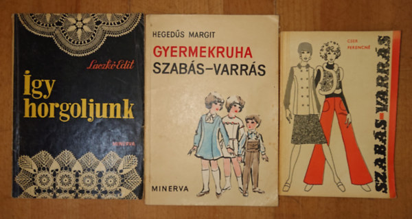Cser Ferencn� Laczk� Edit - 3 k�nyv a k�zimunk�r�l: �gy horgoljunk, GYermekruha szab�s-varr�s, Szab�s-varr�s