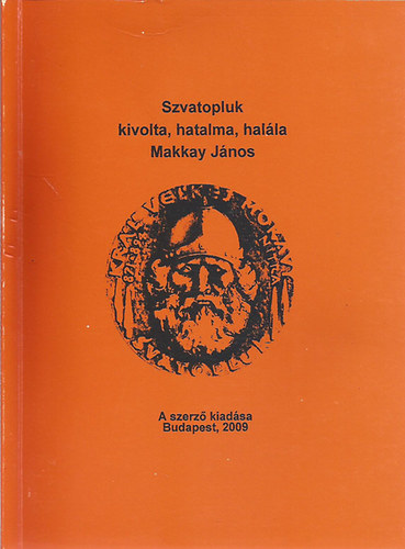 Makkay J�nos - Szvatopluk kivolta, hatalma, hal�la
