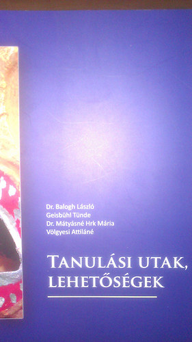 Dr. Balogh Lszl; Geisbhl Tnde; Dr. Mtysn Hrk Mria; Vlgyesi Attiln - Tanulsi utak, lehetsgek