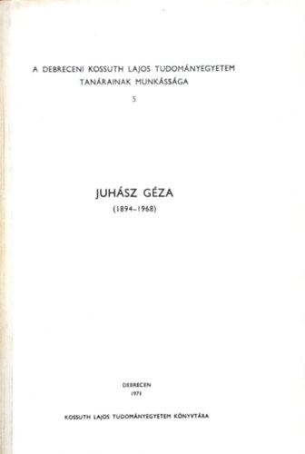 Juhsz Gza (A Debreceni Kossuth Lajos Tudomnyegyetem tanrainak munkssga 5.)