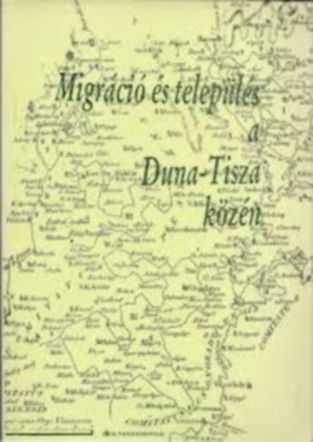Juh�sz Antal  (Szerk.) - Migr�ci� �s telep�l�s a Duna-Tisza k�z�n