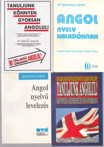 Osgyni Ildik, Dr. Szenczi Mikls, Dr. Szentivnyi Ivnn, Holl Krisztina - 4 db angol nyelvknyv: Angol nyelv levelezs - Tanuljunk knnyen gyorsan angolul! - Angol nyelv haladknak - Tanuljunk angolul! Knnyen, egyszeren s gyorsan!