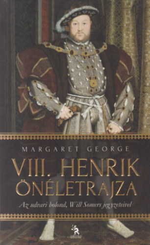 Margaret George - VIII. Henrik önéletrajza II.  - Az udvari bolond, Will Somers jegyzeteivel