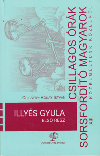 Csicsery-Rnay Istvn - Csillagos rk, sorsfordt magyarok XIII. - Illys Gyula (Els rsz)