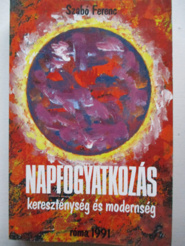 Szab� Ferenc - Napfogyatkoz�s - kereszt�nys�g �s moderns�g - (Eszmet�rt�neti tanulm�nyok)