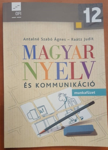 Antaln Szab gnes; Dr. Ratz Judit - Magyar nyelv s kommunikci 12. vfolyam. Munkafzet