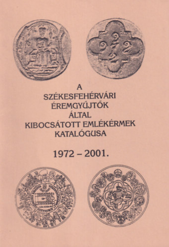 A székesfehérvári éremgyűjtők által kibocsátott emlékérmek katalógusa 1972-2001.