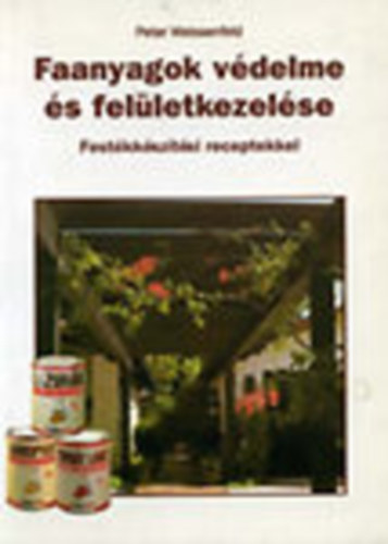 Peter Weissenfeld - Faanyagok védelme és felületkezelése - festékkészítési receptekkel