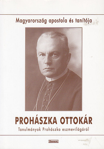 Szab Ferenc  (szerk.) - Prohszka Ottokr Magyarorszg apostola s tantja (tanulmnyok Prohszka eszmevilgrl)