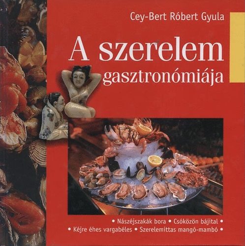 Cey-Bert Rbert Gyula - A szerelem gasztronmija