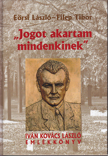 Eörsi László; Filep Tibor - "Jogot akartam mindenkinek"- Iván Kovács László emlékkönyv