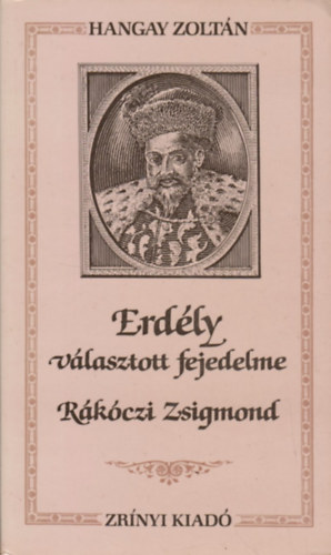 Hangay Zoltn - Erdly vlasztott fejedelme, Rkczi Zsigmond