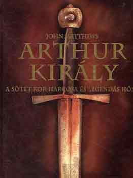 Nick McCarty John Matthews - Arthur király - a sötét kor harcosa és legendás hőse + Nagy Sándor