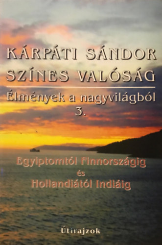 Krpti Sndor - Sznes valsg - lmnyek a nagyvilgbl 3. Egyiptomtl Finnorszgig s Hollanditl Indiig