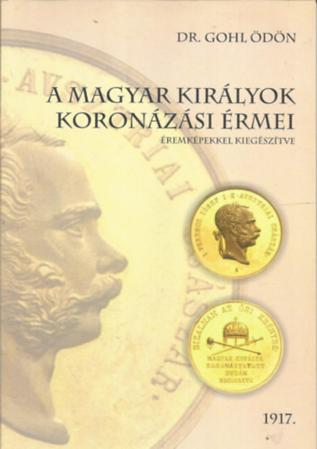 Dr. Gohl Ödön - A magyar királyok koronázási érmei