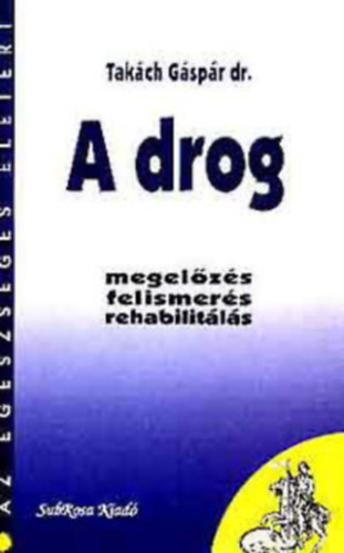 Takch Gspr dr. - A drog (megelzs, felismers, rehabilitls)