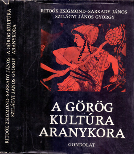 Rito�k Zsigmond-Sarkady J�nos-Szil�gyi J�nos Gy�rgy - A g�r�g kult�ra aranykora - Hom�rost�l Nagy S�ndorig