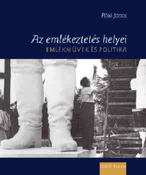 Pot Jnos - Az emlkeztets helyei. Emlkmvek s politika