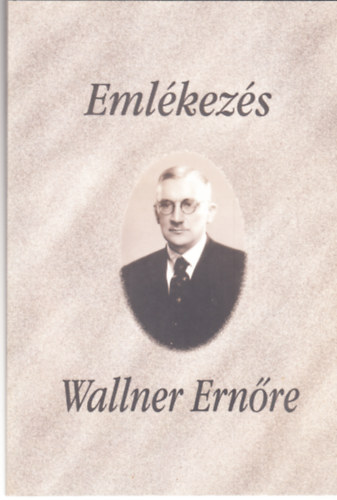 Tatai Zoltn  (szerk.) - Emlkezs Wallner Ernre - lete s munkssga -