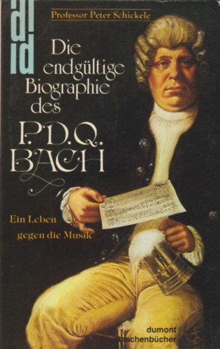 Peter Schickele - Die endgltige Biographie des P. D. Q. Bach - Ein Leben gegen die Musik