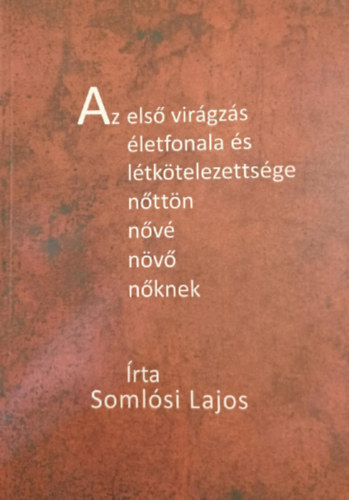 Somlósi Lajos - Az első virágzás életfonala és létkötelezettsége nőttön nővé növő nőknek