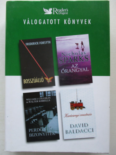 Frederick Forsyth . Nicholas Sparks . William J. Coughlin . Walter Sorrels . David Baldacci - Bossz��ll� / Az �rangyal / Perd�nt� bizony�t�k / Kar�csonyi vonatoz�s (Reader's Digest v�logatott k�nyvek)