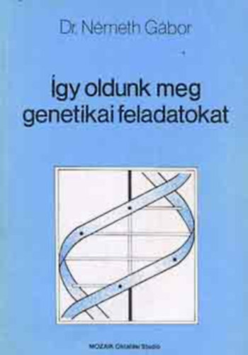 Dr. Németh Gábor - Így oldunk meg genetikai feladatokat