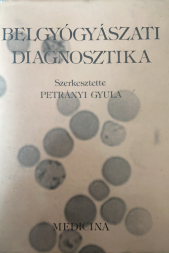 Szerkesztette Petrányi Gyula - Belgyógyászati diagnosztika - Hatodik, átdolgozott kiadás