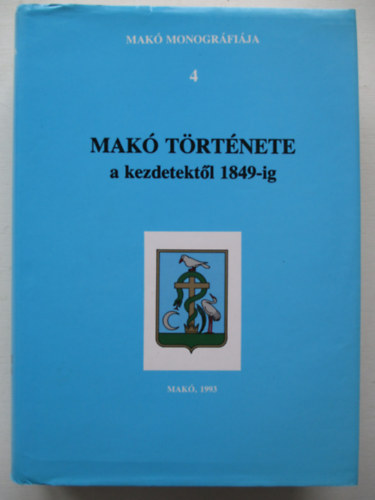 Blazovich L�szl� (szerk.) - Mak� monogr�fia 4.: Mak� t�rt�nete a kezdetekt�l 1849-ig