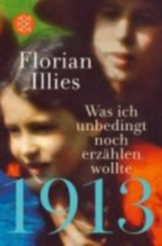 Florian Illies - 1913 - Was ich unbedingt noch erzählen wollte