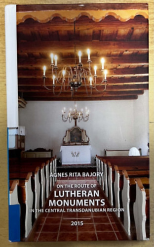 Bajory Rita Ágnes - On the Route of Lutheran Monuments in the Central Transdanubian Region