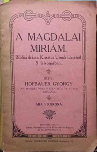 Hofbauer Gyrgy - A magdalai Mirim - Bibliai drma Krisztus Urunk idejbl 5 felvonsban