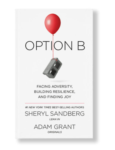 Adam Grant Sheryl Sandberg - Option B: Facing Adversity, Building Resilience, and Finding Joy